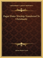 Pagan Water-Worship Transferred To Christianity 1425358950 Book Cover
