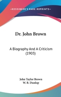 Dr. John Brown: A Biography and a Criticism 1164624474 Book Cover