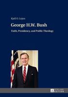 George H.W. Bush: Faith, Presidency, and Public Theology 363164955X Book Cover