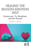 Healing the Reason-Emotion Split: Scarecrows, Tin Woodmen and the Wizard 0367856832 Book Cover