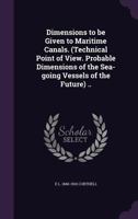 Dimensions to Be Given to Maritime Canals. (Technical Point of View. Probable Dimensions of the Sea-Going Vessels of the Future) .. 1346831203 Book Cover