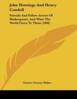 John Heminge and Henry Condell, Friends and Fellow-Actors of Shakespeare, and What the World Owes to Them 3744729109 Book Cover