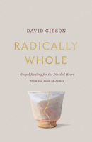 Radically Whole: Gospel Healing for the Divided Heart 1433582066 Book Cover