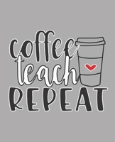 Coffee Teach Repeat: Teacher's Notebook (grey) B083XX46J2 Book Cover