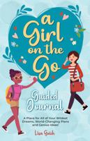 A Girl on the Go Guided Journal : A Place for All of Your Wildest Dreams, World-Changing Plans, and Genius Ideas! 1735445207 Book Cover