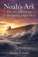 Noah’s Ark: The Art of Trusting the Design You Didn't Draw B0GJKKZ53J Book Cover