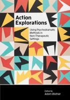 Action Explorations: Using Psychodramatic Methods in Non-Therapeutic Settings 1733552006 Book Cover