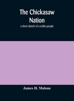 The Chickasaw Nation; A Short Sketch Of A Noble People 1409797686 Book Cover