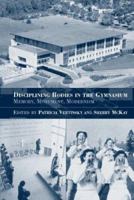 Disciplining Bodies in the Gymnasium: Memory, Monument, Modernism (Sport in the Global Society, 55) 0714684090 Book Cover
