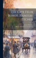 The Late Félix Buhot, Painter-etcher 1022397834 Book Cover