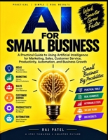 AI FOR SMALL BUSINESS: A Practical Guide to Using Artificial Intelligence for Marketing, Sales, Customer Service, Productivity, Automation, and Business Growth B0HJY9G4Z4 Book Cover
