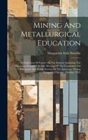 Mining And Metallurgical Education: A Collection Of Papers On The Subject, Including The Discussion Presented At The Meeting Of The Committee On ... Mining Congress, Chicago, October, 1921 1020161345 Book Cover