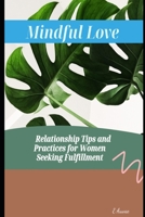 Mindful Love: Relationship Tips and Practices for Women Seeking Fulfillment B0C47YL4XP Book Cover