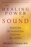 The Healing Power of Sound: Recovery from Life-Threatening Illness Using Sound, Voice, and Music 1570629552 Book Cover