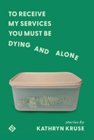 To Receive My Services You Must Be Dying and Alone 1956907122 Book Cover