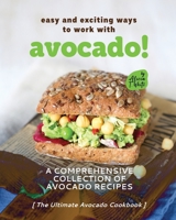 Easy and Exciting Ways to Work with Avocado!: A Comprehensive Collection of Avocado Recipes B0BJB23FTY Book Cover