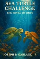 Sea Turtle Challenge The Ripple of Hope B0GF7ST45H Book Cover