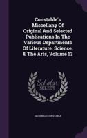 Constable's Miscellany of Original and Selected Publications in the Various Departments of Literature, Science, & the Arts, Volume 13 135568028X Book Cover