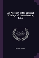 An Account of the Life and Writings of James Beattie, L.L.D 1377426629 Book Cover