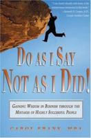 Do As I Say, Not As I Did!: Gaining Wisdom In Business Through The Mistakes Of Highly Successful People 0976049201 Book Cover