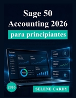 Sage 50 Accounting 2026 para principiantes: Una guía completa paso a paso para la contabilidad, la facturación y la gestión financiera (Spanish Edition) B0H5WZWQW5 Book Cover