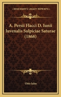 A. Persii Flacci D. Iunii Iuvenalis Sulpiciae Saturae (1868) 1160765375 Book Cover