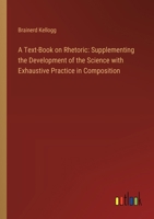 A Text-Book on Rhetoric: Supplementing the Development of the Science with Exhaustive Practice in Composition 3368630121 Book Cover