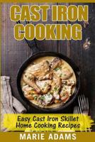 Cast Iron Cooking - Easy Cast Iron Skillet Home Cooking Recipes: One-Pot Meals, Cast Iron Skillet Cookbook, Cast Iron Cooking, Cast Iron Cookbook 154413911X Book Cover