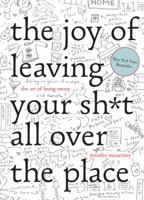 The Joy of Leaving Your Sh*t All Over the Place: The Art of Being Messy 1581573871 Book Cover