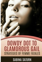 Dowdy Dot to Glamorous Gail: Strategies of Femmes Fatales 1514190702 Book Cover