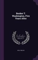 Booker T. Washington, Five Years After 1355893038 Book Cover