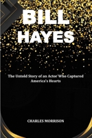BILL HAYES: The Untold Story of an Actor Who Captured America's Hearts B0CSB446JF Book Cover