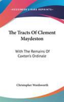 The Tracts of Clement Maydeston with the Remains of Caxton's Ordinale (Classic Reprint) 1666705381 Book Cover