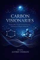 Carbon Visionaries: Pioneers Who Transformed the Structure and Science of Organic Molecules B0GRQYS8DX Book Cover