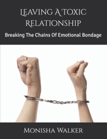 Leaving A Toxic Relationship: Breaking The Chains Of Emotional Bondage B0FL2P9DSK Book Cover