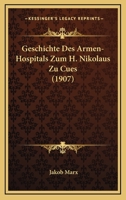 Geschichte Des Armen-Hospitals Zum H. Nikolaus Zu Cues (1907) 1143084306 Book Cover