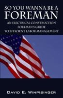 So You Wanna be a Foreman: An Electrical Construction Foreman's Guide to Efficient Labor Management 1598008587 Book Cover
