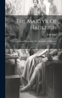 The Martyr Of Hadleigh: A Dramatic Poem Founded On The Martyrdom Of Rowland Taylor 1022562126 Book Cover