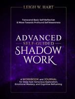 Advanced Self-Guided Shadow Work: A Workbook and Journal for Deep Sub-Conscious Exploration, Emotional Mastery, and Cognitive Reframing (Heal, Grow, & Thrive) 1962767132 Book Cover