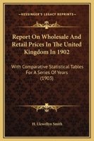 Report On Wholesale And Retail Prices In The United Kingdom In 1902: With Comparative Statistical Tables For A Series Of Years 1167239482 Book Cover
