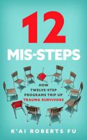12 Mis-Steps: How Twelve-Step Programs Trip Up Trauma Survivors B0H1DJC8WY Book Cover