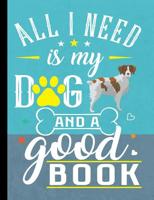 All I Need Is My Dog And A Good Book: Brittany Spaniel Dog School Notebook 100 Pages Wide Ruled Paper 1080611614 Book Cover