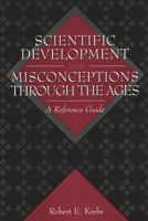 Scientific Development and Misconceptions Through the Ages: A Reference Guide 031330226X Book Cover