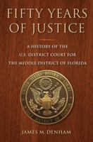 Fifty Years of Justice: A History of the U.S. District Court for the Middle District of Florida 0813060494 Book Cover