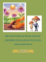 The Adventures of Frank and Mae: Exploring Fungi and Native Plants 1105241785 Book Cover