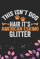 This Isn't Dog Hair It's American Eskimo Glitter: Cool American Eskimo Dog Journal Notebook - American Eskimo Puppy Lover Gifts - Funny American Eskimo Dog Notebook - American Eskimo Owner Gifts. 6 x  1673782930 Book Cover