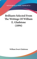 Brilliants: Selected From the Writings of Wm. E. Gladstone 1021689459 Book Cover