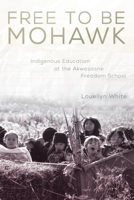 Free to Be Mohawk: Indigenous Education at the Akwesasne Freedom School (Volume 12) (New Directions in Native American Studies Series) 0806151544 Book Cover