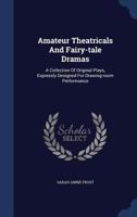 Amateur Theatricals and Fairy-Tale Dramas: A Collection of Original Plays, Expressly Designed for Drawing-Room Performance - Primary Source Edition 1340053187 Book Cover