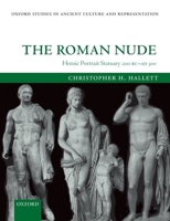 The Roman Nude: Heroic Portrait Statuary 200 BC - AD 300 019959970X Book Cover